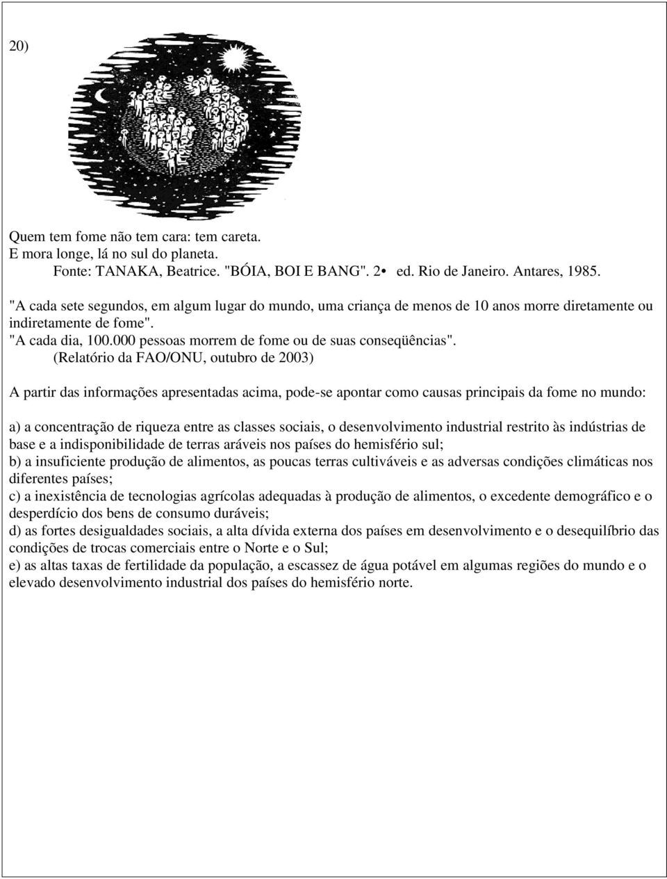 (Relatório da FAO/ONU, outubro de 2003) A partir das informações apresentadas acima, pode-se apontar como causas principais da fome no mundo: a) a concentração de riqueza entre as classes sociais, o