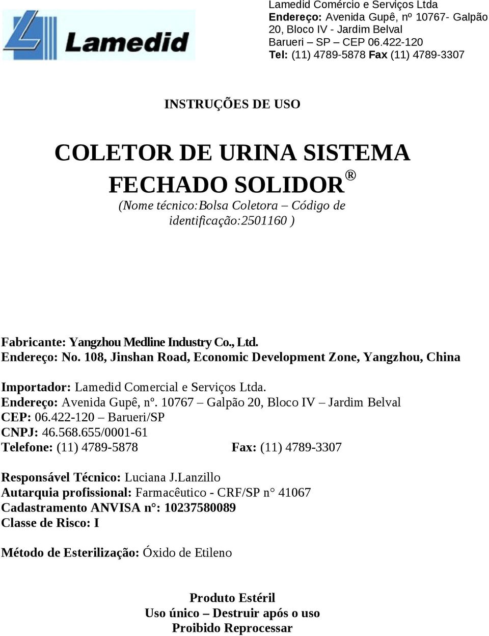 10767 Galpão 20, Bloco IV Jardim Belval CEP: 06.422-120 Barueri/SP CNPJ: 46.568.655/0001-61 Telefone: (11) 4789-5878 Fax: (11) 4789-3307 Responsável Técnico: Luciana J.