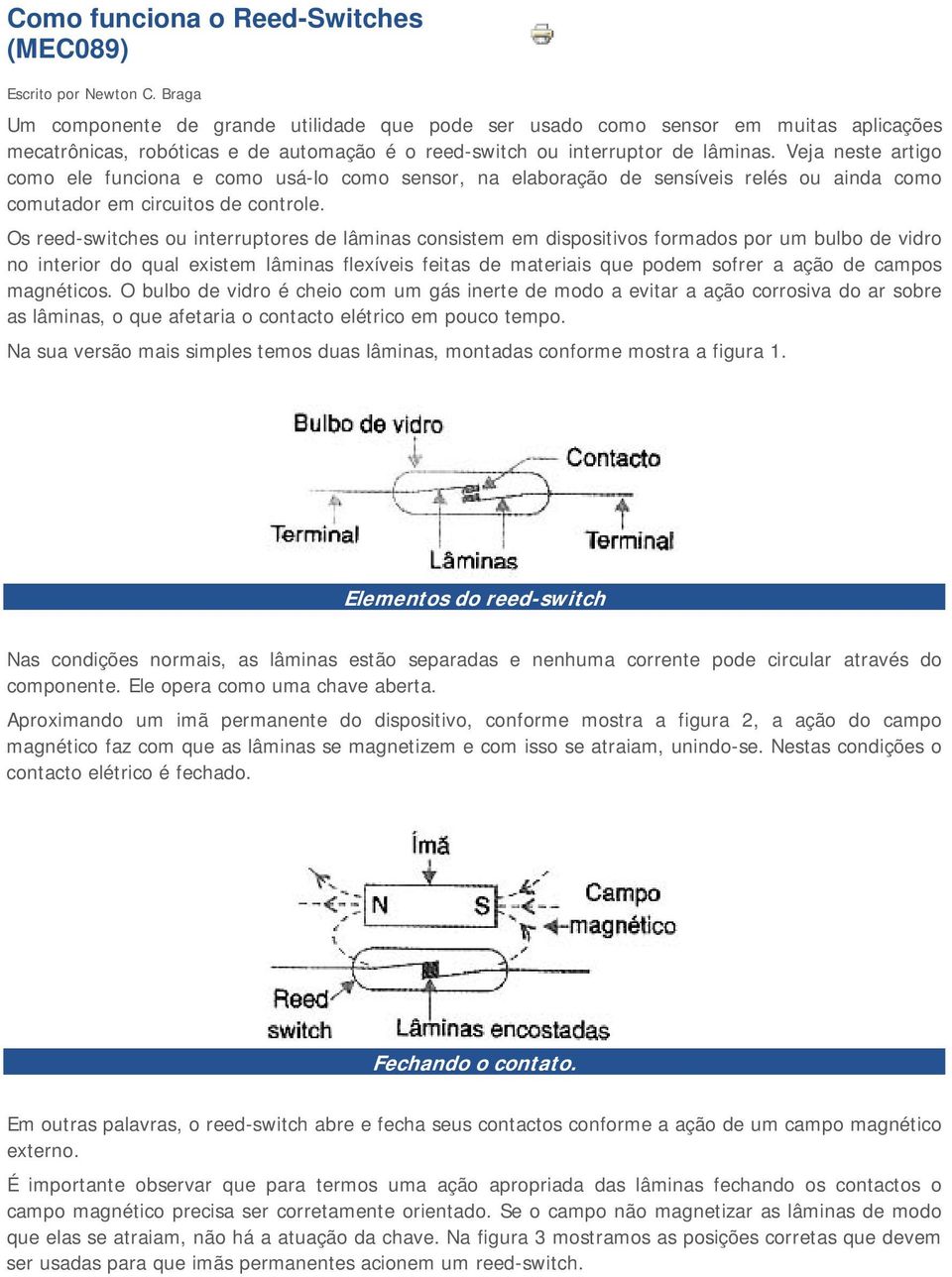 Veja neste artigo como ele funciona e como usá-lo como sensor, na elaboração de sensíveis relés ou ainda como comutador em circuitos de controle.