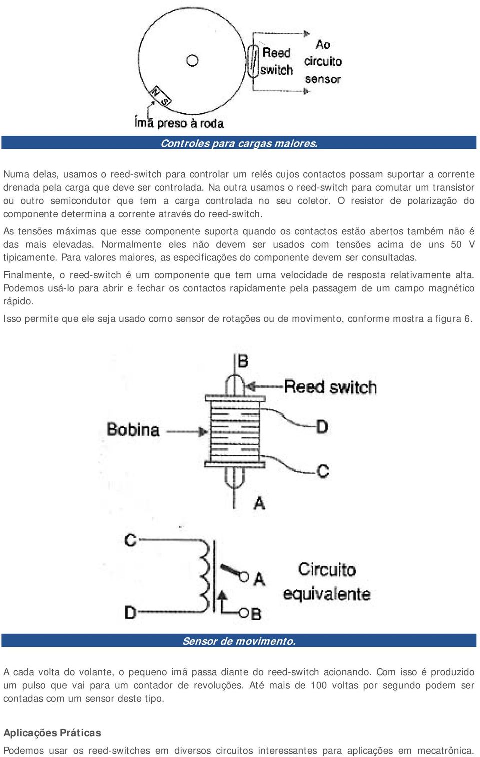 O resistor de polarização do componente determina a corrente através do reed-switch. As tensões máximas que esse componente suporta quando os contactos estão abertos também não é das mais elevadas.