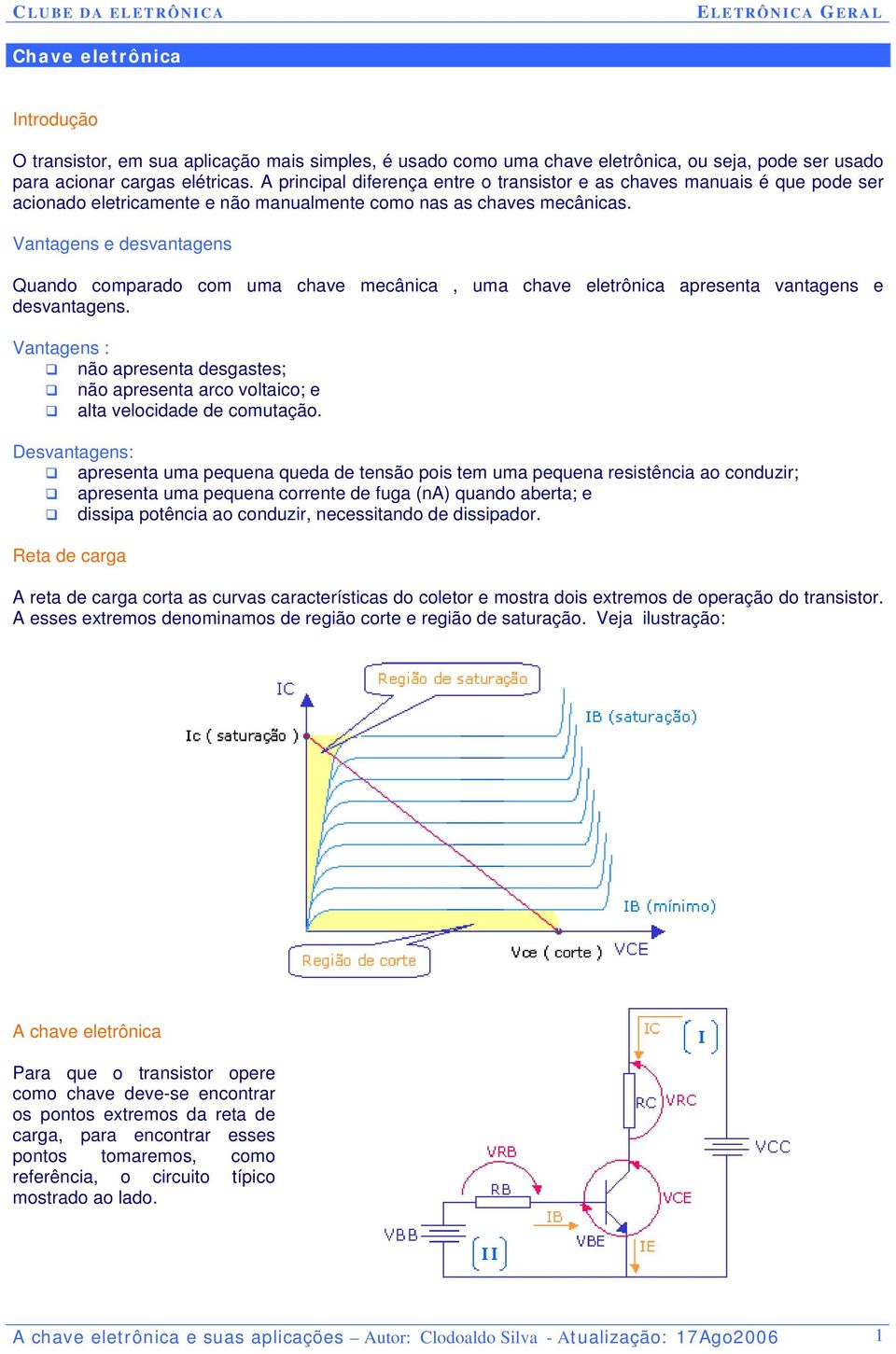 Vantagens e desvantagens Quando comparado com uma chave mecânica, uma chave eletrônica apresenta vantagens e desvantagens.