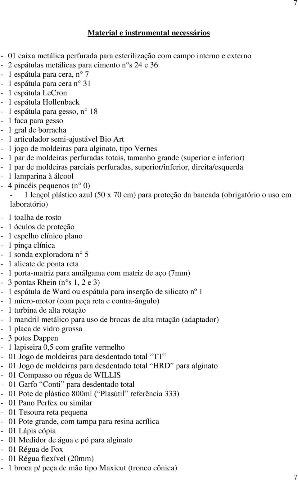 para alginato, tipo Vernes - 1 par de moldeiras perfuradas totais, tamanho grande (superior e inferior) - 1 par de moldeiras parciais perfuradas, superior/inferior, direita/esquerda - 1 lamparina à