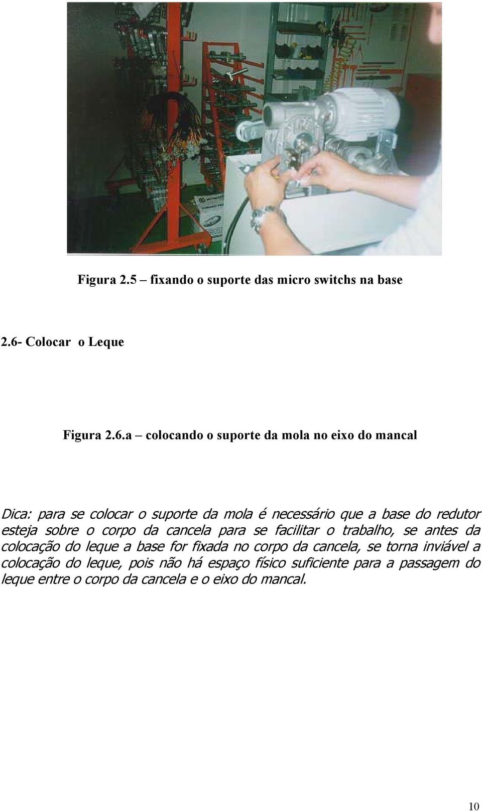 a colocando o suporte da mola no eixo do mancal Dica: para se colocar o suporte da mola é necessário que a base do redutor