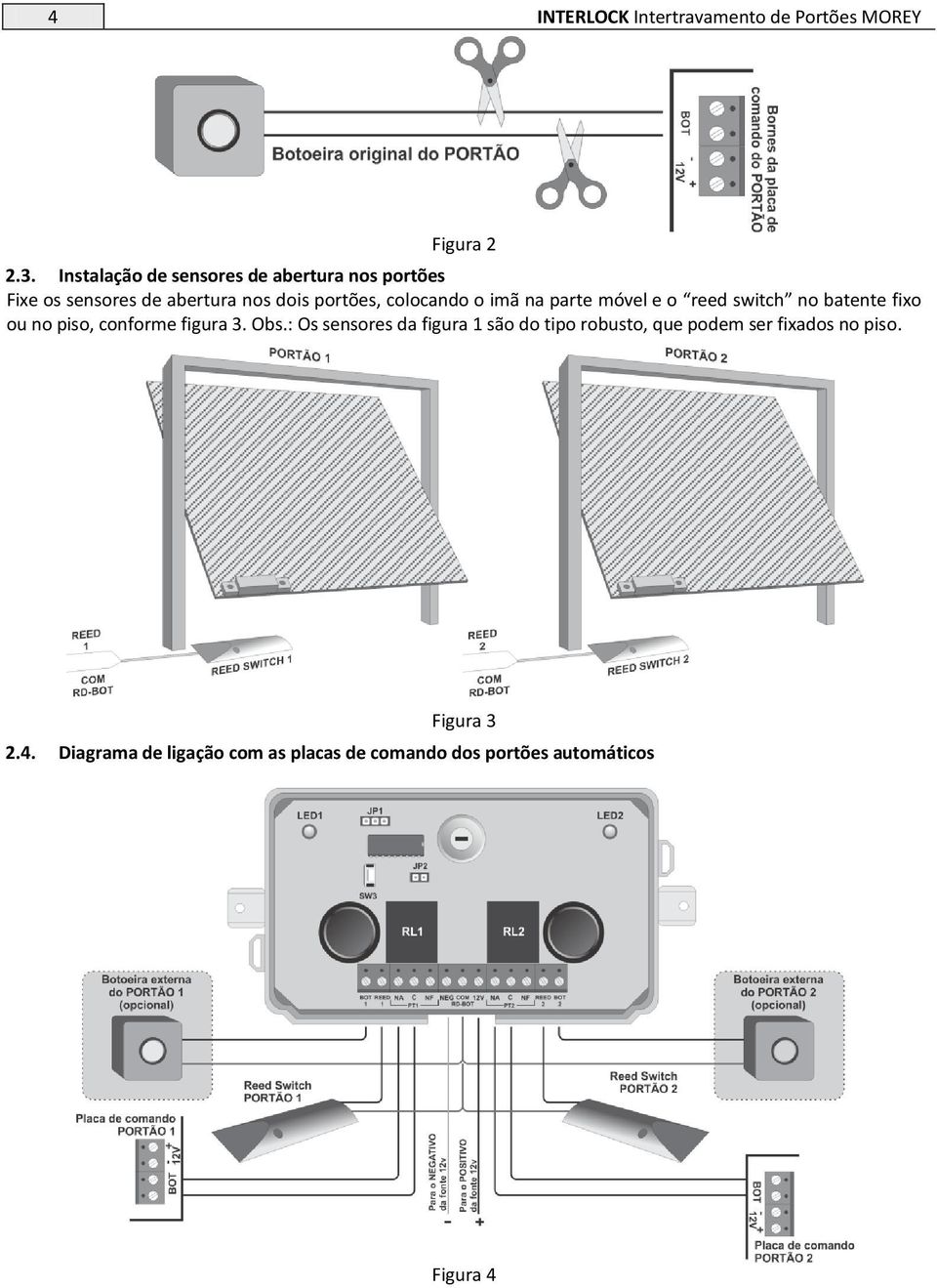 o imã na parte móvel e o reed switch no batente fixo ou no piso, conforme figura 3. Obs.