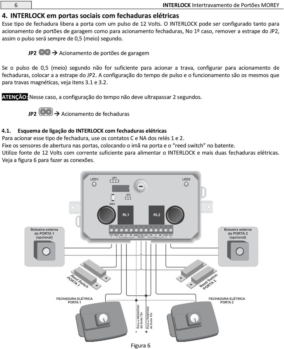 Acionamento de portões de garagem Se o pulso de 0,5 (meio) segundo não for suficiente para acionar a trava, configurar para acionamento de fechaduras, colocar a a estrape do.