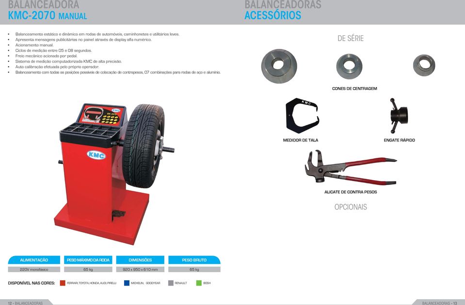 Sistema de medição computadorizada KMC de alta precisão. Auto calibração efetuada pelo próprio operador.