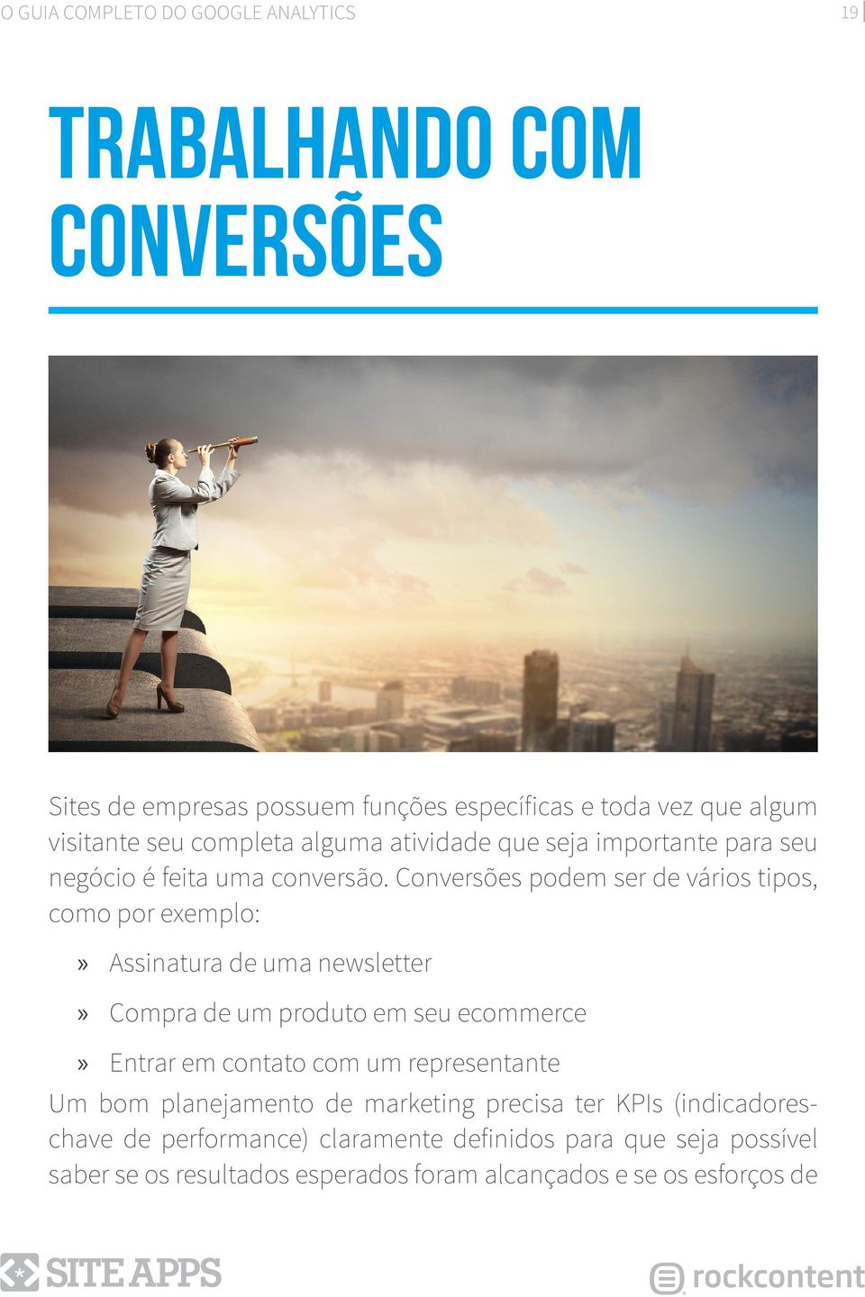 Conversões podem ser de vários tipos, como por exemplo:»» Assinatura de uma newsletter»» Compra de um produto em seu ecommerce»» Entrar em