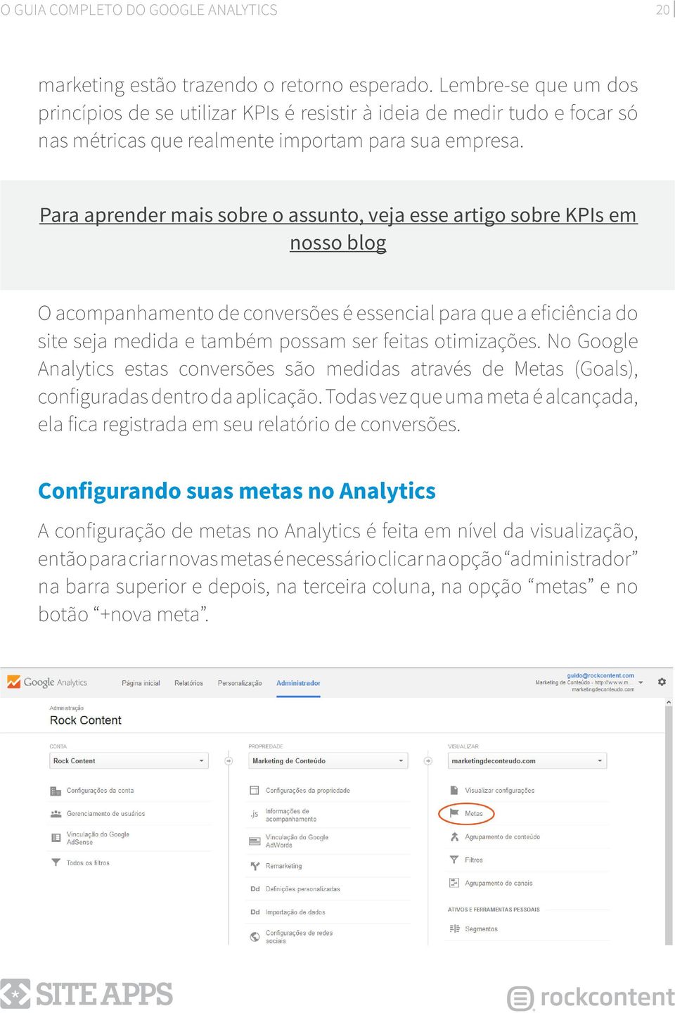 otimizações. No Google Analytics estas conversões são medidas através de Metas (Goals), configuradas dentro da aplicação.