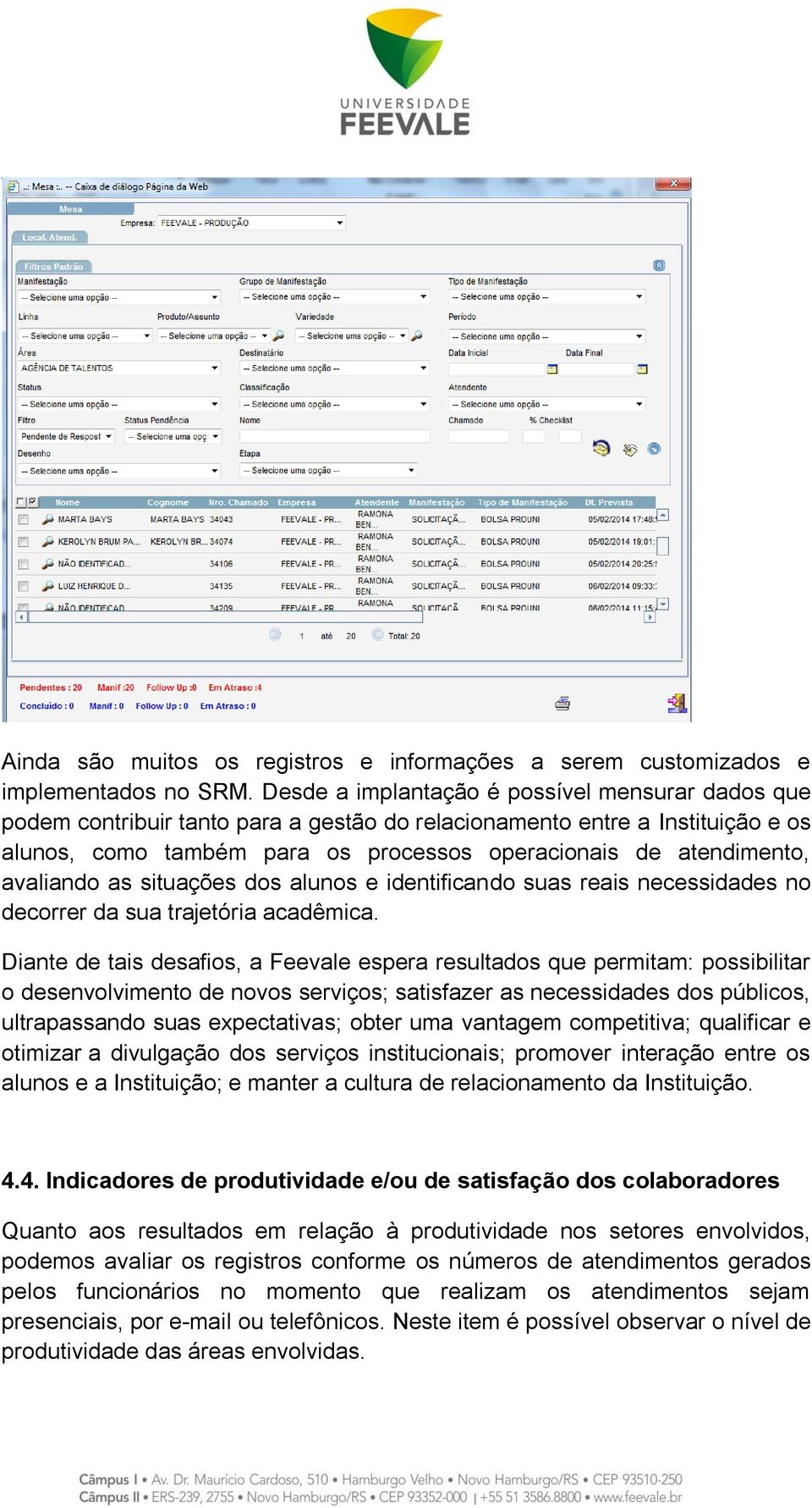 avaliando as situações dos alunos e identificando suas reais necessidades no decorrer da sua trajetória acadêmica.