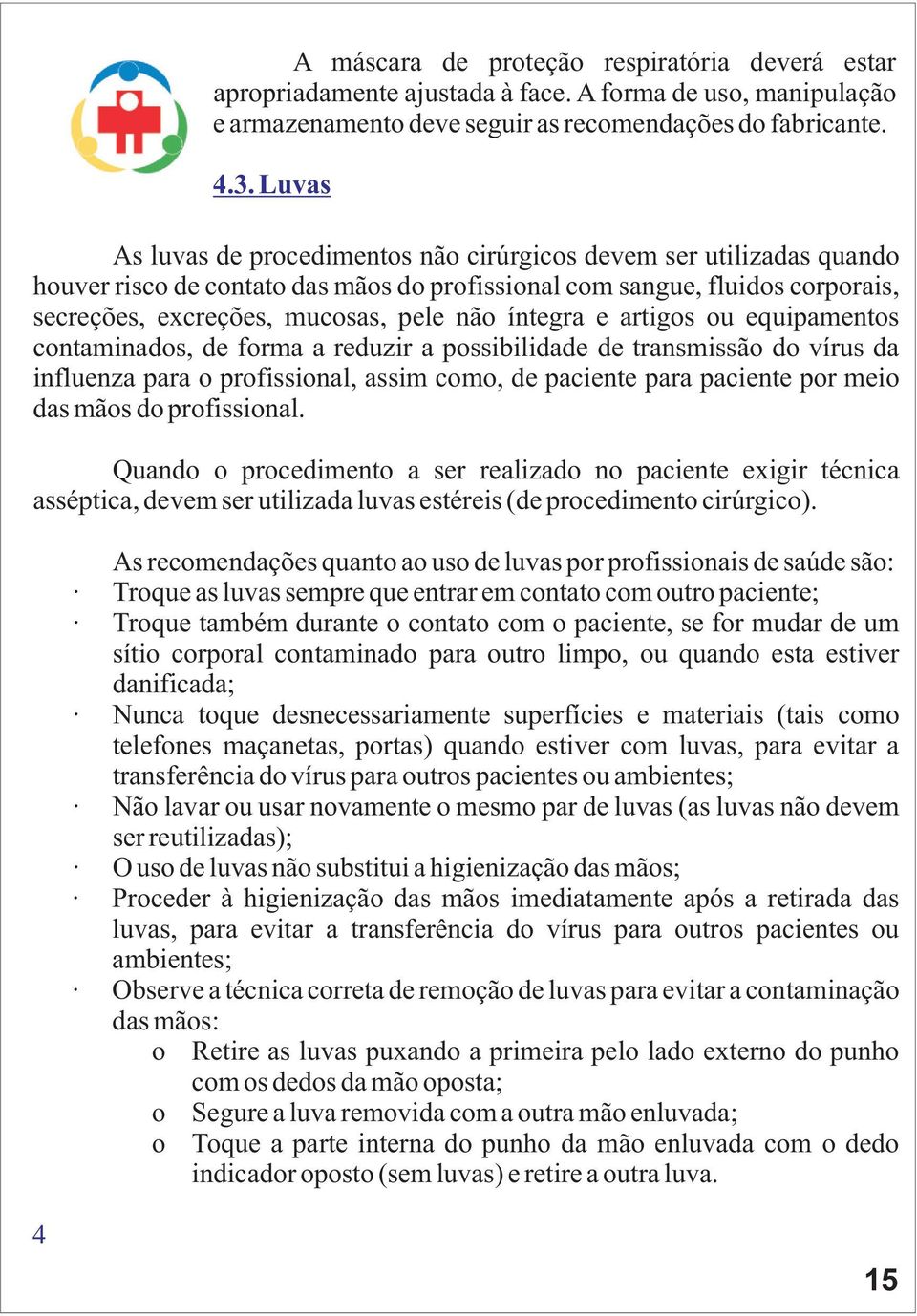 íntegra e artigos ou equipamentos contaminados, de forma a reduzir a possibilidade de transmissão do vírus da influenza para o profissional, assim como, de paciente para paciente por meio das mãos do