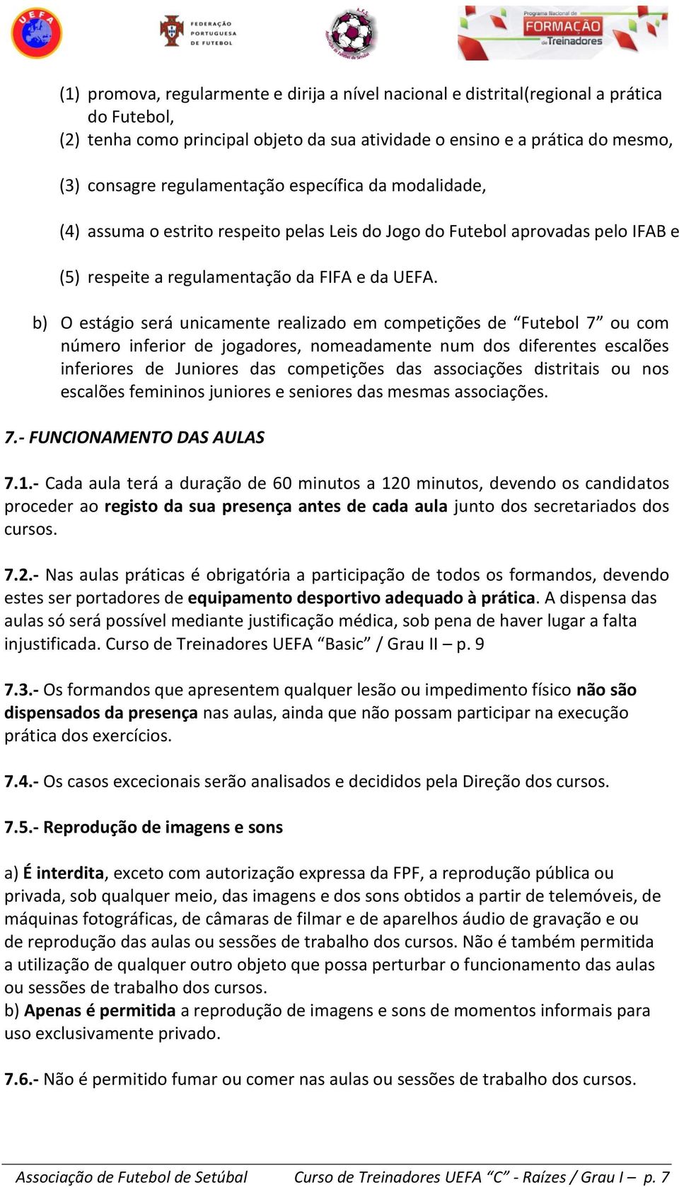 b) O estágio será unicamente realizado em competições de Futebol 7 ou com número inferior de jogadores, nomeadamente num dos diferentes escalões inferiores de Juniores das competições das associações