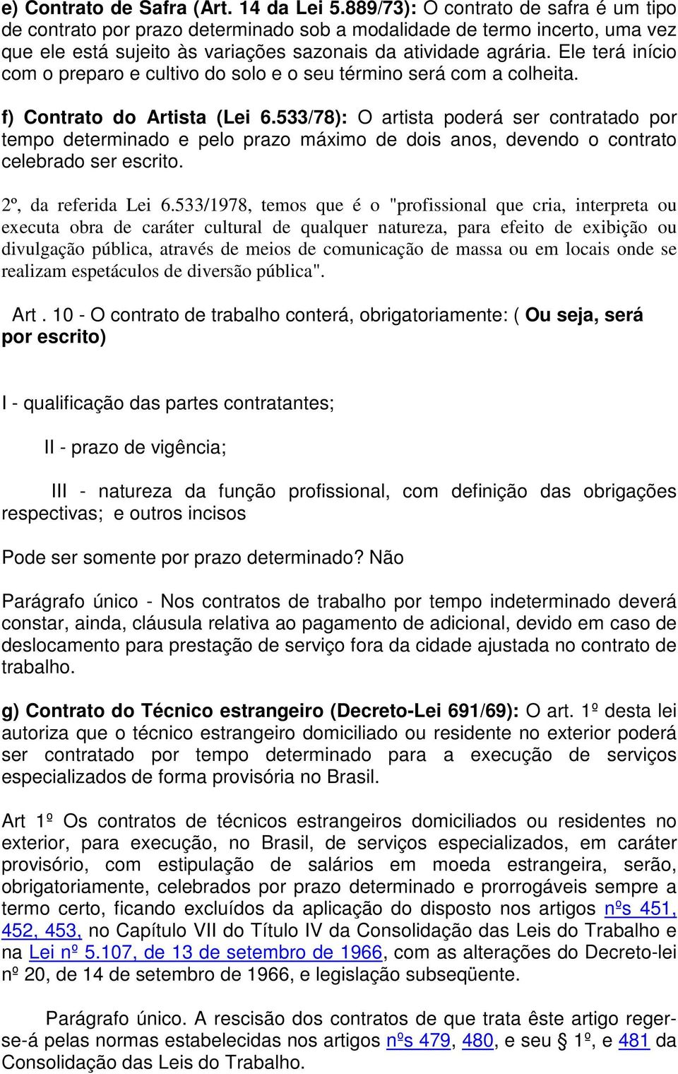 Ele terá início com o preparo e cultivo do solo e o seu término será com a colheita. f) Contrato do Artista (Lei 6.