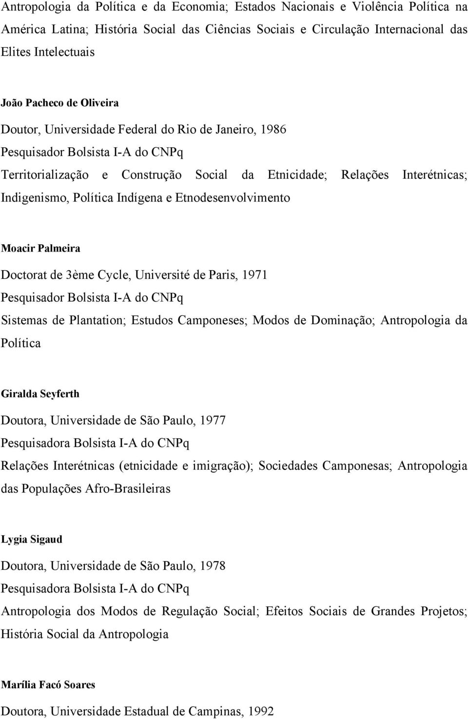 Indígena e Etnodesenvolvimento Moacir Palmeira Doctorat de 3ème Cycle, Université de Paris, 1971 Pesquisador Bolsista I-A do CNPq Sistemas de Plantation; Estudos Camponeses; Modos de Dominação;