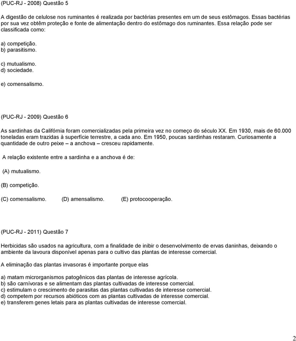 d) sociedade. e) comensalismo. (PUC-RJ - 2009) Questão 6 As sardinhas da Califórnia foram comercializadas pela primeira vez no começo do século XX. Em 1930, mais de 60.