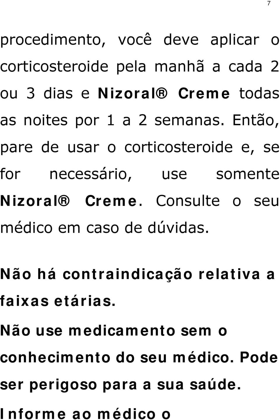 Então, pare de usar o corticosteroide e, se for necessário, use somente Nizoral Creme.