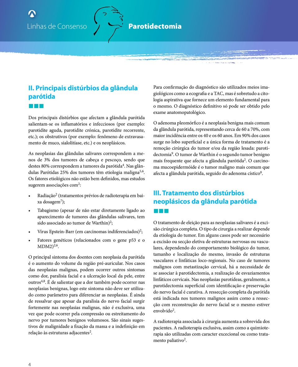 As neoplasias das glândulas salivares correspondem a menos de 3% dos tumores de cabeça e pescoço, sendo que destes 80% correspondem a tumores da parótida 4.