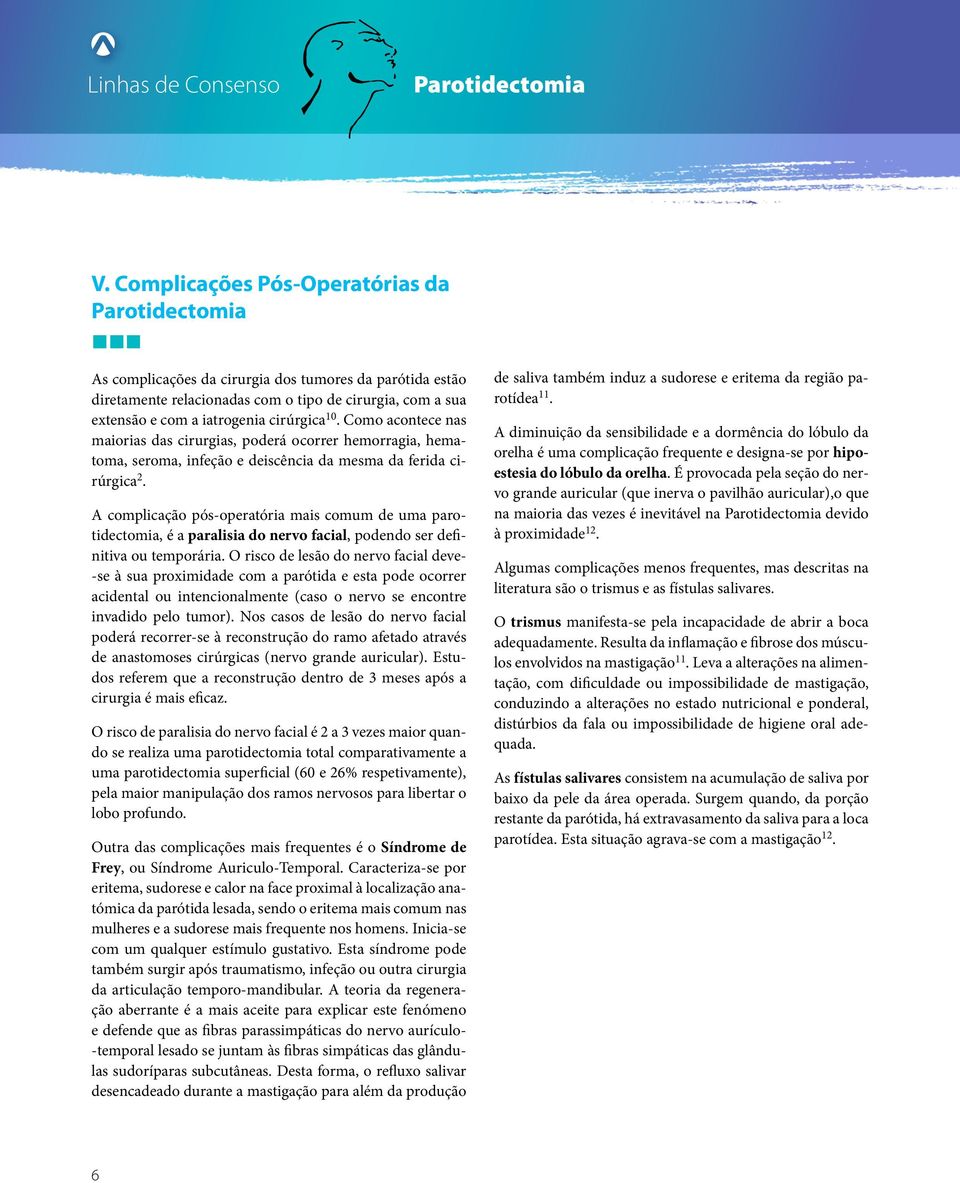 A complicação pós-operatória mais comum de uma parotidectomia, é a paralisia do nervo facial, podendo ser definitiva ou temporária.