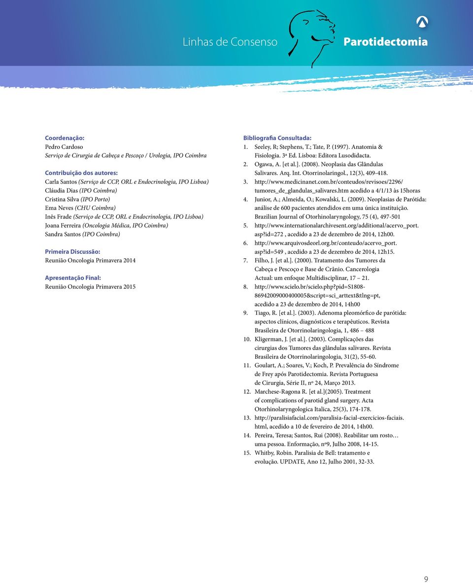 Primeira Discussão: Reunião Oncologia Primavera 2014 Apresentação Final: Reunião Oncologia Primavera 2015 Bibliografia Consultada: 1. Seeley, R; Stephens, T.; Tate, P. (1997). Anatomia & Fisiologia.