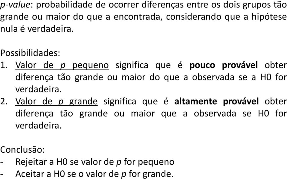 Valor de p pequeno significa que é pouco provável obter diferença tão grande ou maior do que a observada se a H0 for verdadeira. 2.