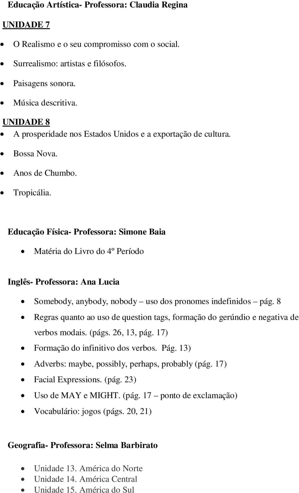 Educação Física- Professora: Simone Baia Matéria do Livro do 4º Período Inglês- Professora: Ana Lucia Somebody, anybody, nobody uso dos pronomes indefinidos pág.