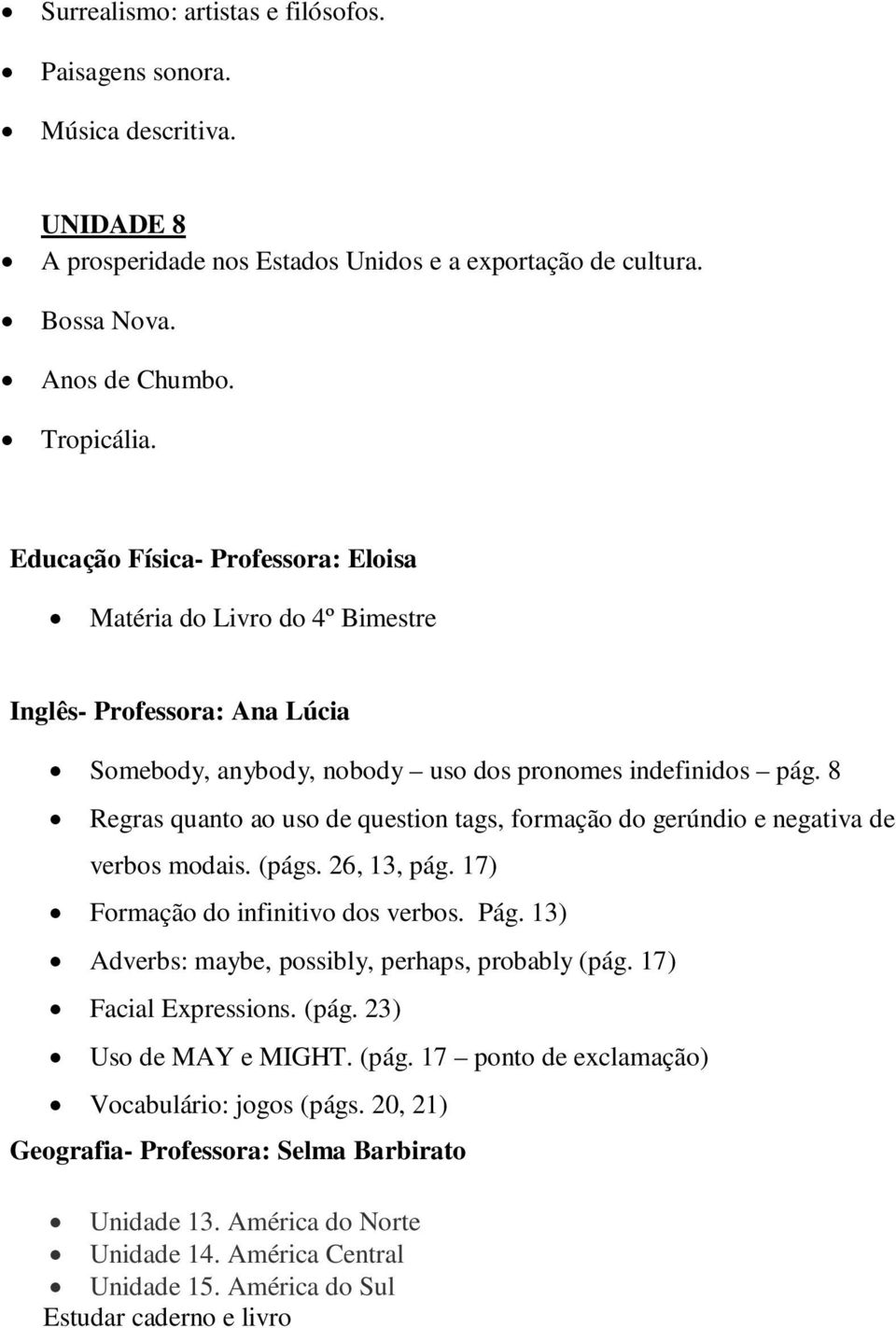 8 Regras quanto ao uso de question tags, formação do gerúndio e negativa de verbos modais. (págs. 26, 13, pág. 17) Formação do infinitivo dos verbos. Pág.