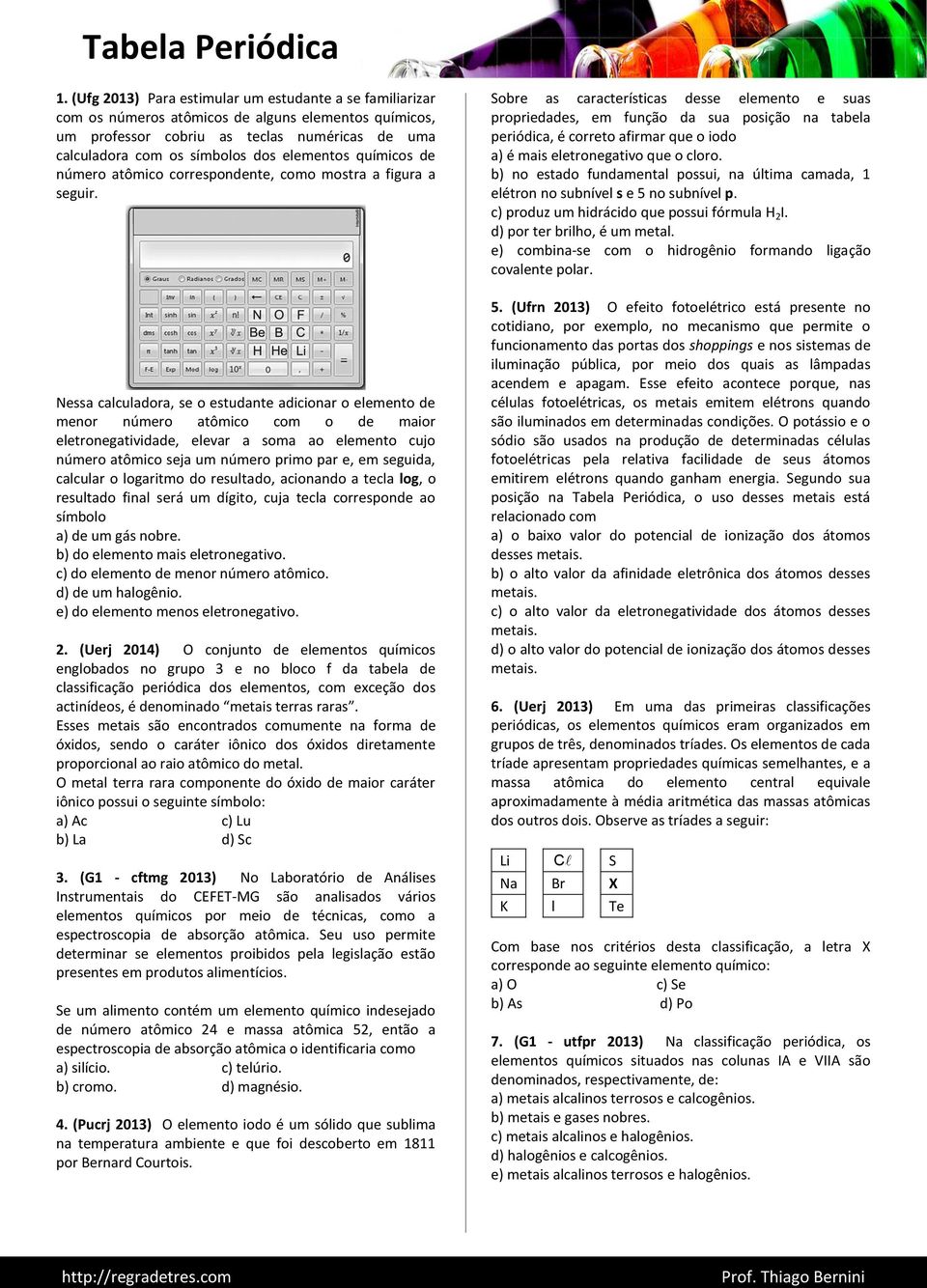 Nessa calculadora, se o estudante adicionar o elemento de menor número atômico com o de maior eletronegatividade, elevar a soma ao elemento cujo número atômico seja um número primo par e, em seguida,