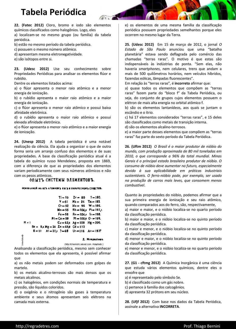 (Udesc 2012) Use seu conhecimento sobre Propriedades Periódicas para analisar os elementos flúor e rubídio.