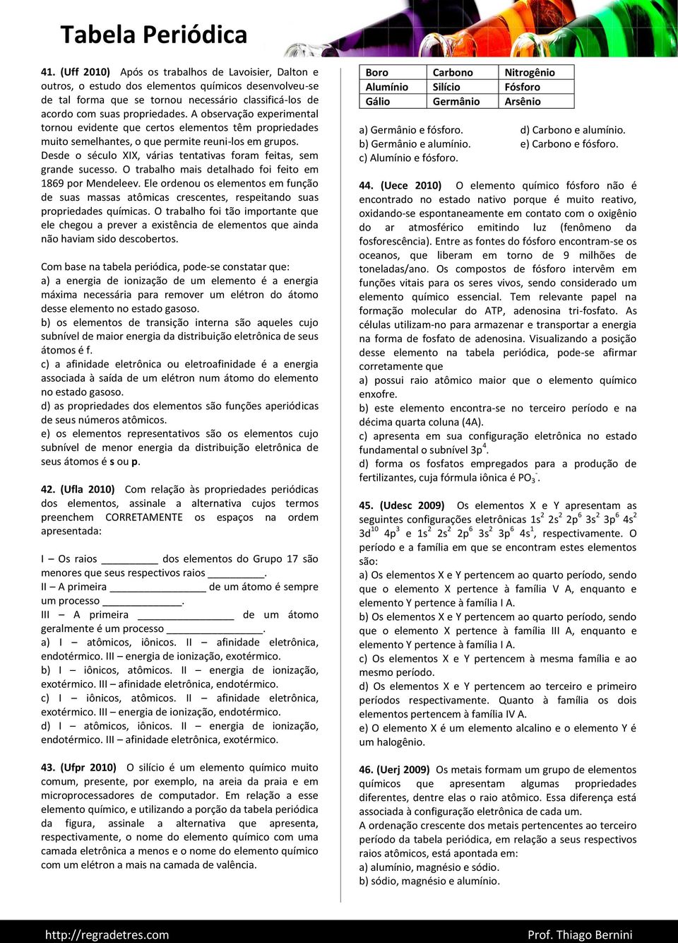 Desde o século XIX, várias tentativas foram feitas, sem grande sucesso. O trabalho mais detalhado foi feito em 1869 por Mendeleev.