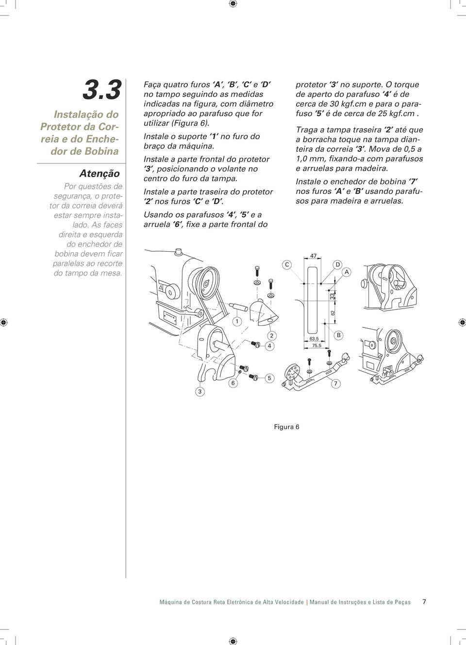 Faça quatro furos A, B, C e D no tampo seguindo as medidas indicadas na figura, com diâmetro apropriado ao parafuso que for utilizar (Figura 6). Instale o suporte no furo do braço da máquina.