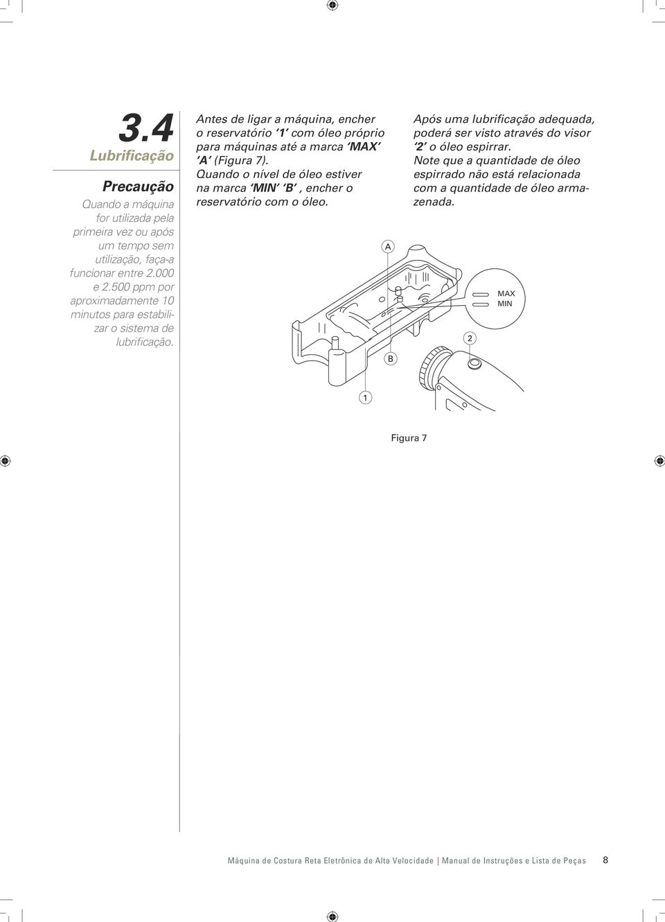 Antes de ligar a máquina, encher o reservatório com óleo próprio para máquinas até a marca MAX A (Figura 7).