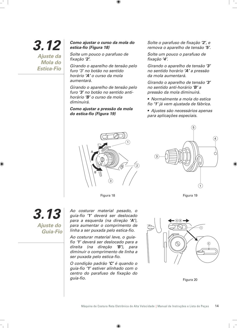 Como ajustar a pressão da mola do estica-fio (Figura 9) Solte o parafuso de fixação 2, e remova o aparelho de tensão 5. Solte um pouco o parafuso de fixação 4.