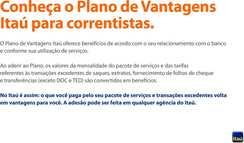 Ao aderir ao Plano, os valores da mensalidade do pacote de serviços e das tarifas referentes às transações excedentes de saques, extratos,