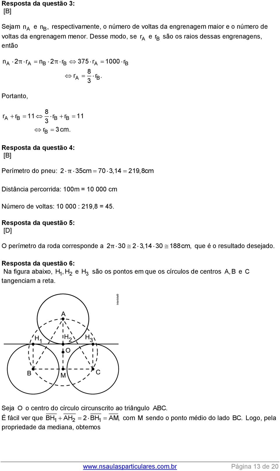 Resposta da questão 4: [B] Perímetro do pneu: 2 π 5cm 70,14 219,8cm Distância percorrida: 100m = 10 000 cm Número de voltas: 10 000 : 219,8 = 45.