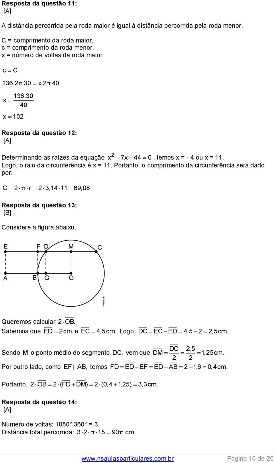 Logo, o raio da circunferência é x = 11. Portanto, o comprimento da circunferência será dado por: C 2 π r 2,14 11 69,08 Resposta da questão 1: [B] Considere a figura abaixo. Queremos calcular 2 OB.