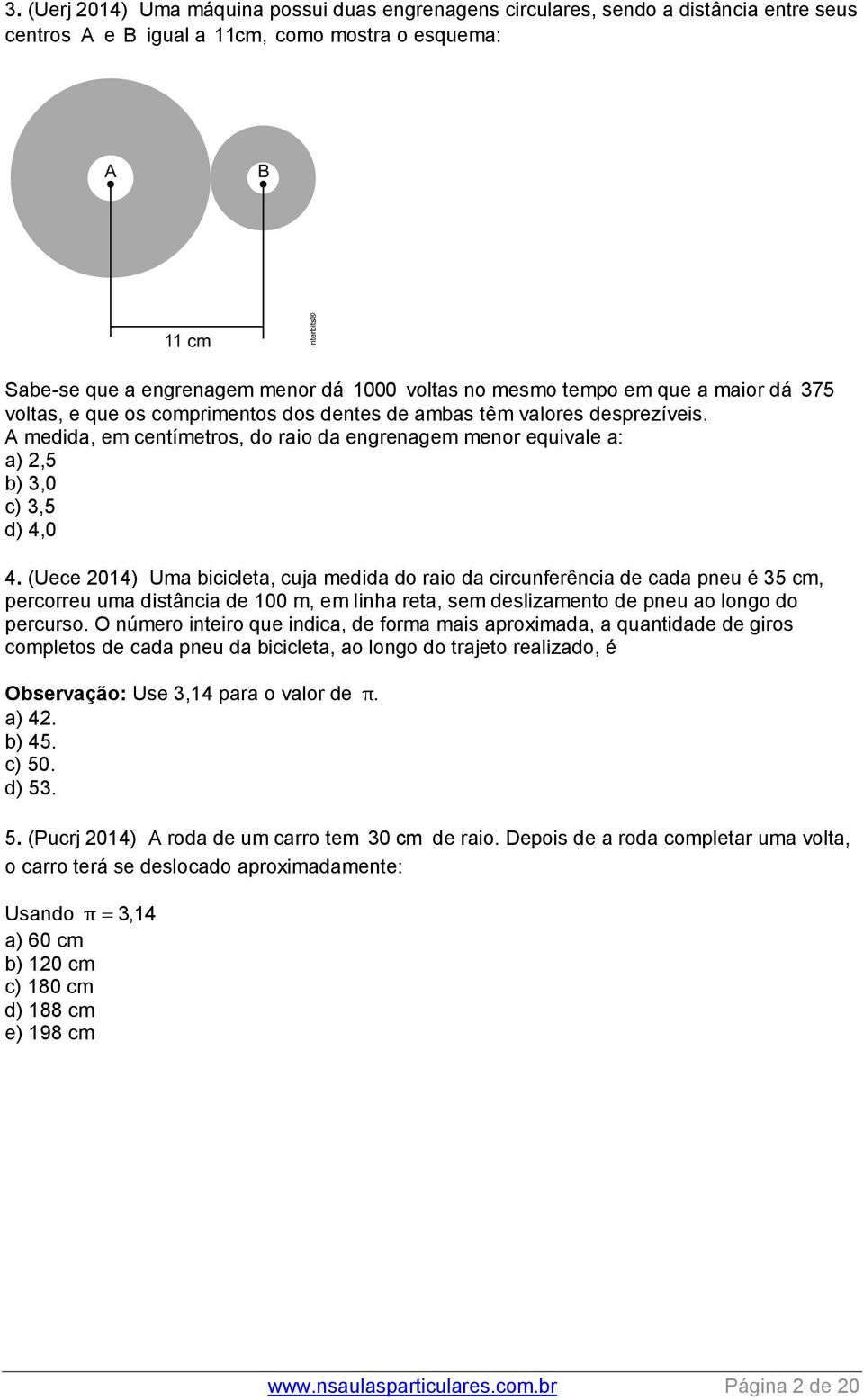 (Uece 2014) Uma bicicleta, cuja medida do raio da circunferência de cada pneu é 5 cm, percorreu uma distância de 100 m, em linha reta, sem deslizamento de pneu ao longo do percurso.