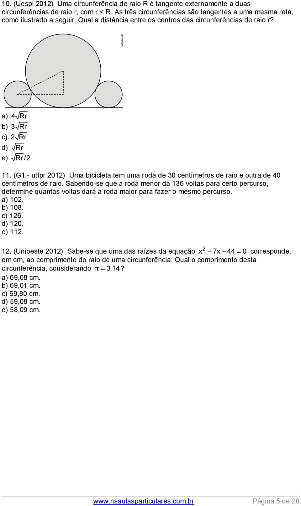 (G1 - utfpr 2012) Uma bicicleta tem uma roda de 0 centímetros de raio e outra de 40 centímetros de raio.