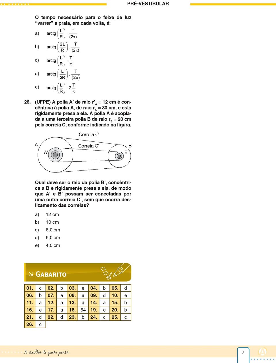 o raio da polia B, concêntrica a B e rigidamente presa a ela, de modo que A e B possam ser conectadas por uma outra correia C, sem que ocorra deslizamento das correias?