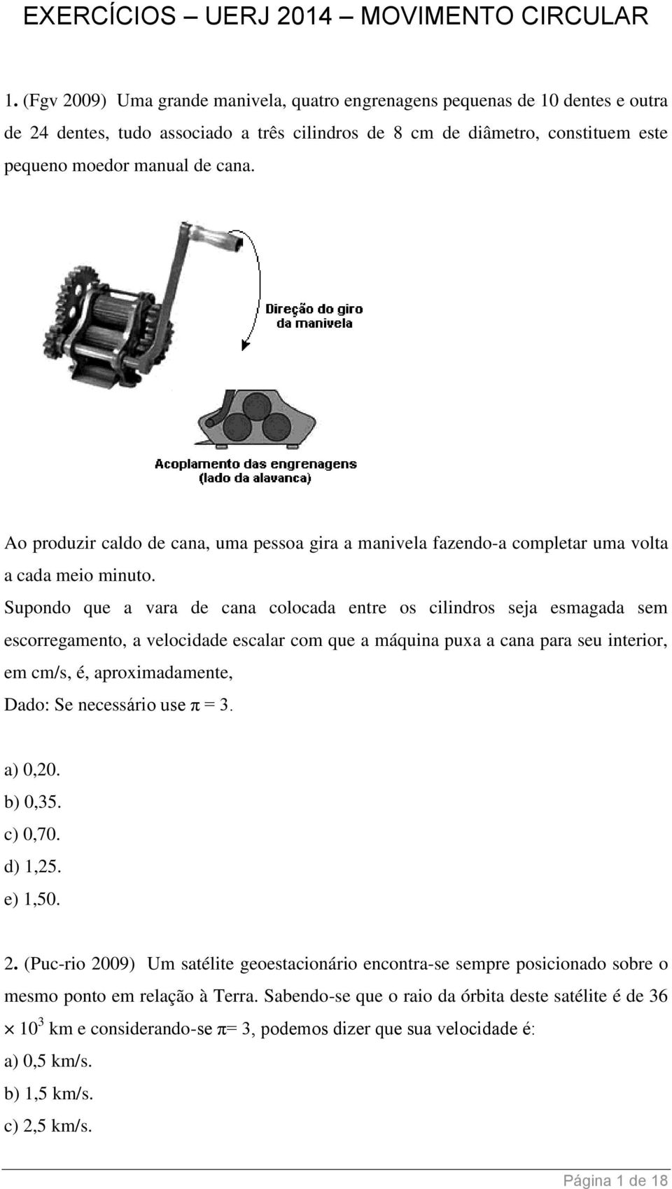 Supondo que a vara de cana colocada entre os cilindros seja esmagada sem escorregamento, a velocidade escalar com que a máquina puxa a cana para seu interior, em cm/s, é, aproximadamente, Dado: Se