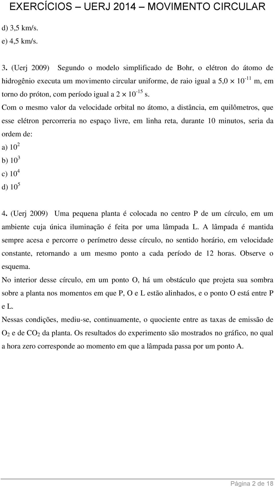 Com o mesmo valor da velocidade orbital no átomo, a distância, em quilômetros, que esse elétron percorreria no espaço livre, em linha reta, durante 10 minutos, seria da ordem de: a) 10 2 b) 10 3 c)