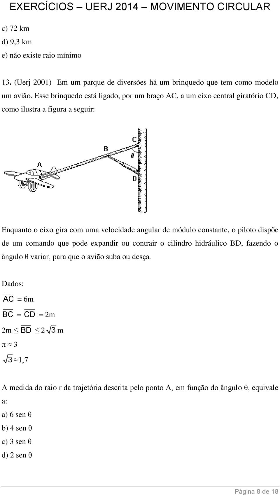 módulo constante, o piloto dispõe de um comando que pode expandir ou contrair o cilindro hidráulico BD, fazendo o ângulo θ variar, para que o avião suba ou desça.