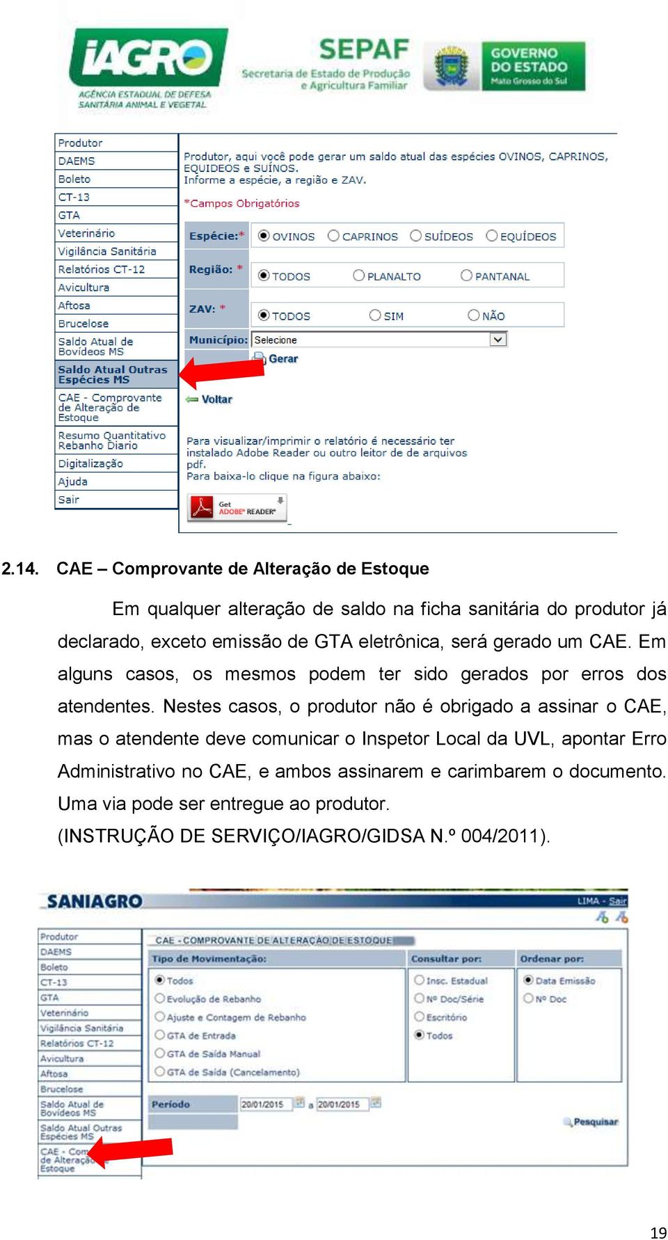 Nestes casos, o produtor não é obrigado a assinar o CAE, mas o atendente deve comunicar o Inspetor Local da UVL, apontar Erro