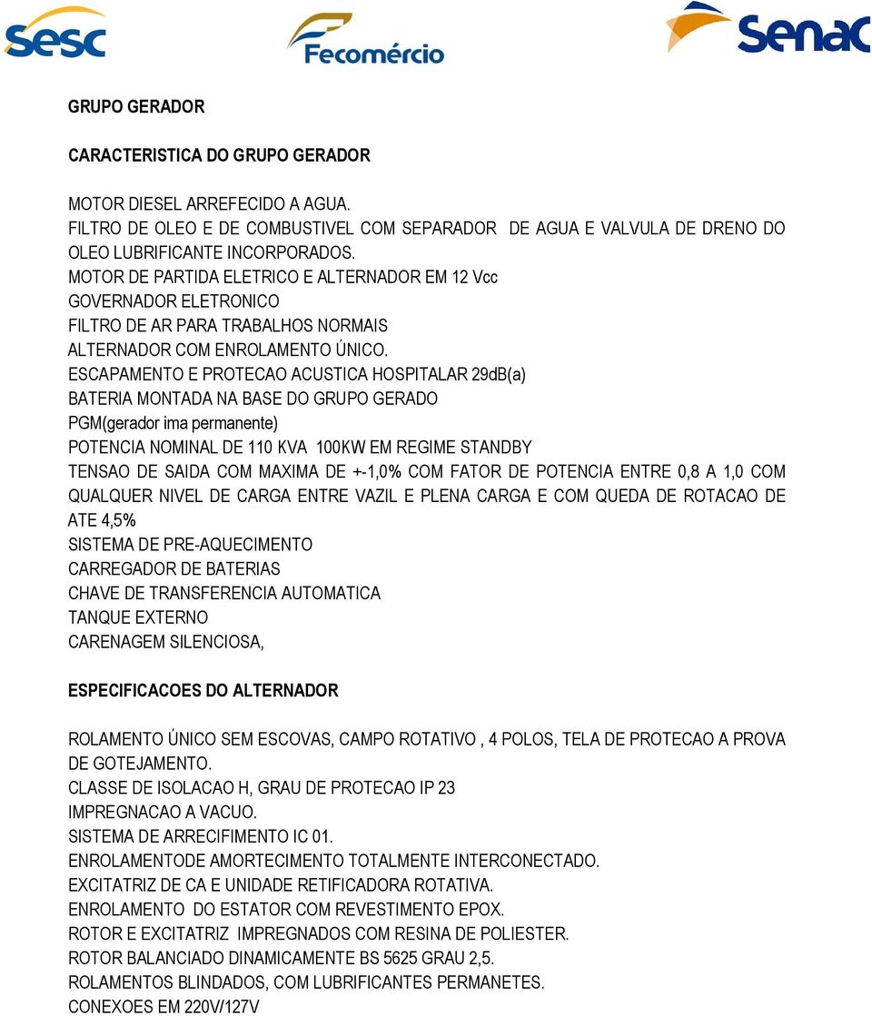 ESCAPAMENTO E PROTECAO ACUSTICA HOSPITALAR 29dB(a) BATERIA MONTADA NA BASE DO GRUPO GERADO PGM(gerador ima permanente) POTENCIA NOMINAL DE 110 KVA 100KW EM REGIME STANDBY TENSAO DE SAIDA COM MAXIMA