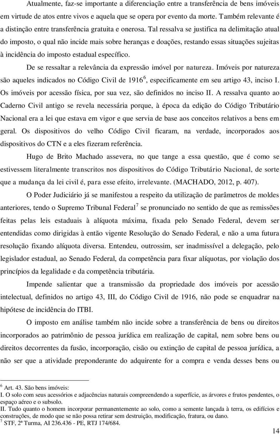 Tal ressalva se justifica na delimitação atual do imposto, o qual não incide mais sobre heranças e doações, restando essas situações sujeitas à incidência do imposto estadual específico.