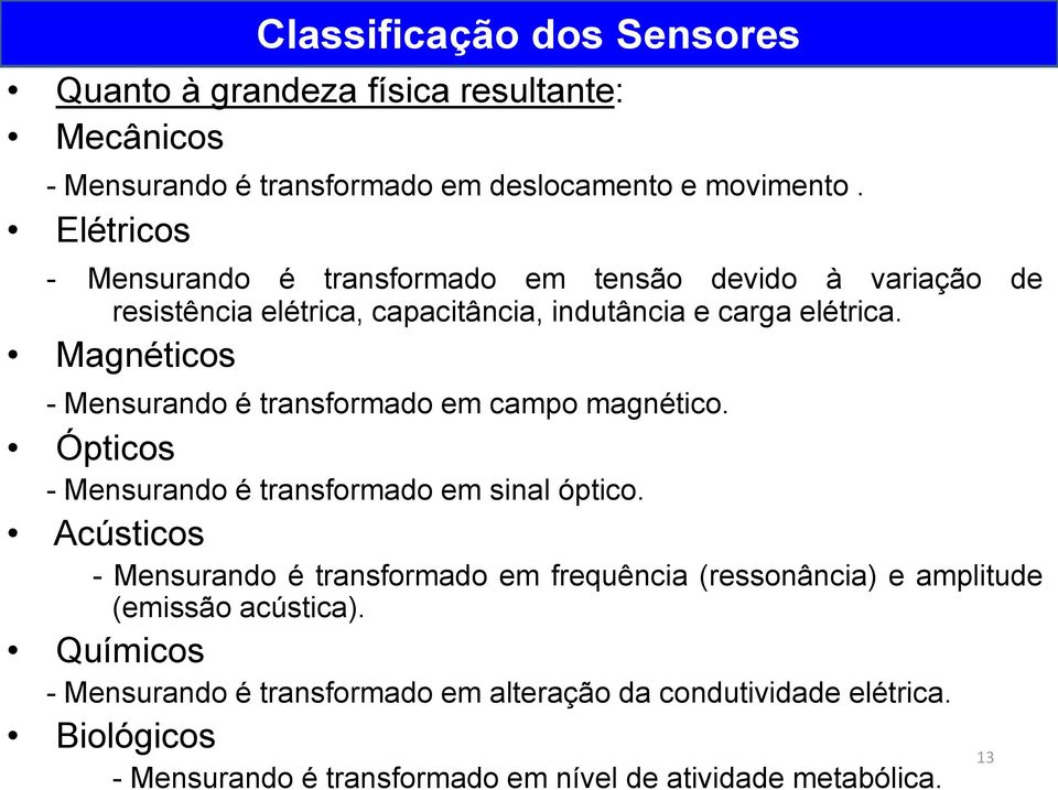 Magnéticos - Mensurando é transformado em campo magnético. Ópticos - Mensurando é transformado em sinal óptico.