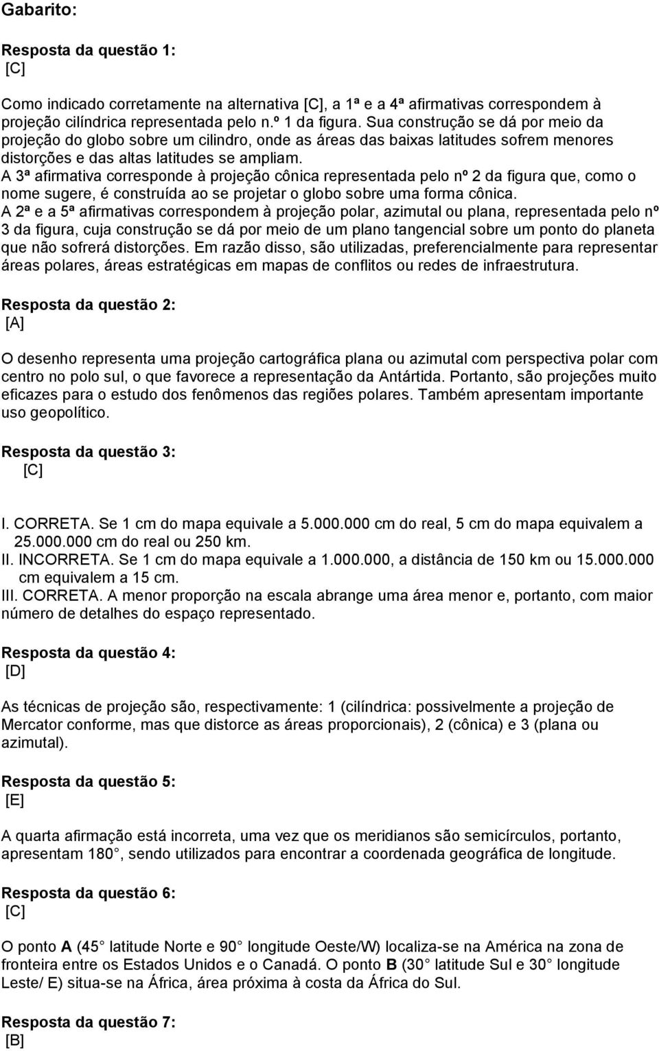 A 3ª afirmativa corresponde à projeção cônica representada pelo nº 2 da figura que, como o nome sugere, é construída ao se projetar o globo sobre uma forma cônica.