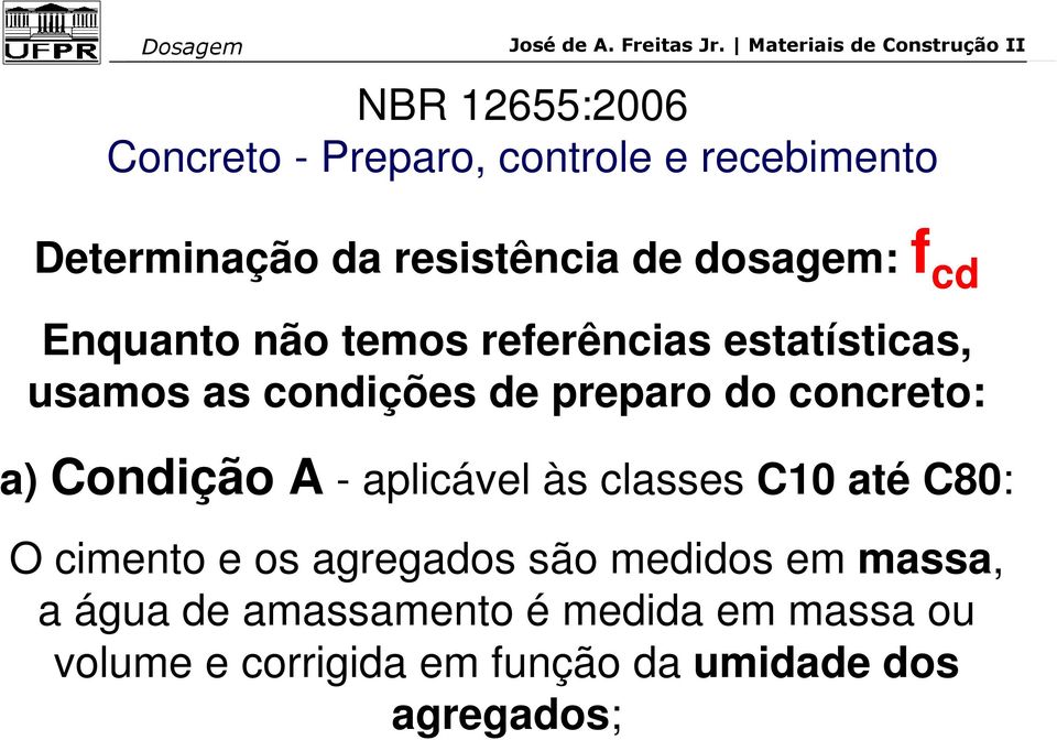 concreto: a) Condição A - aplicável às classes C10 até C80: O cimento e os agregados são medidos