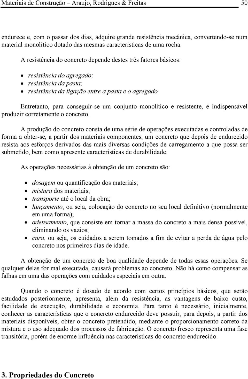 Entretanto, para conseguir-se um conjunto monolítico e resistente, é indispensável produzir corretamente o concreto.