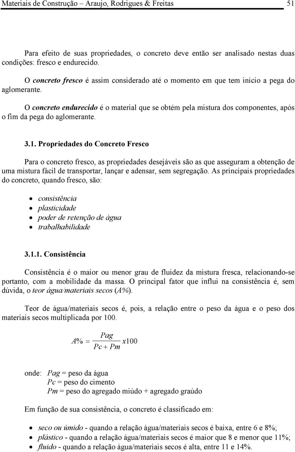 O concreto endurecido é o material que se obtém pela mistura dos componentes, após o fim da pega do aglomerante. 3.1.