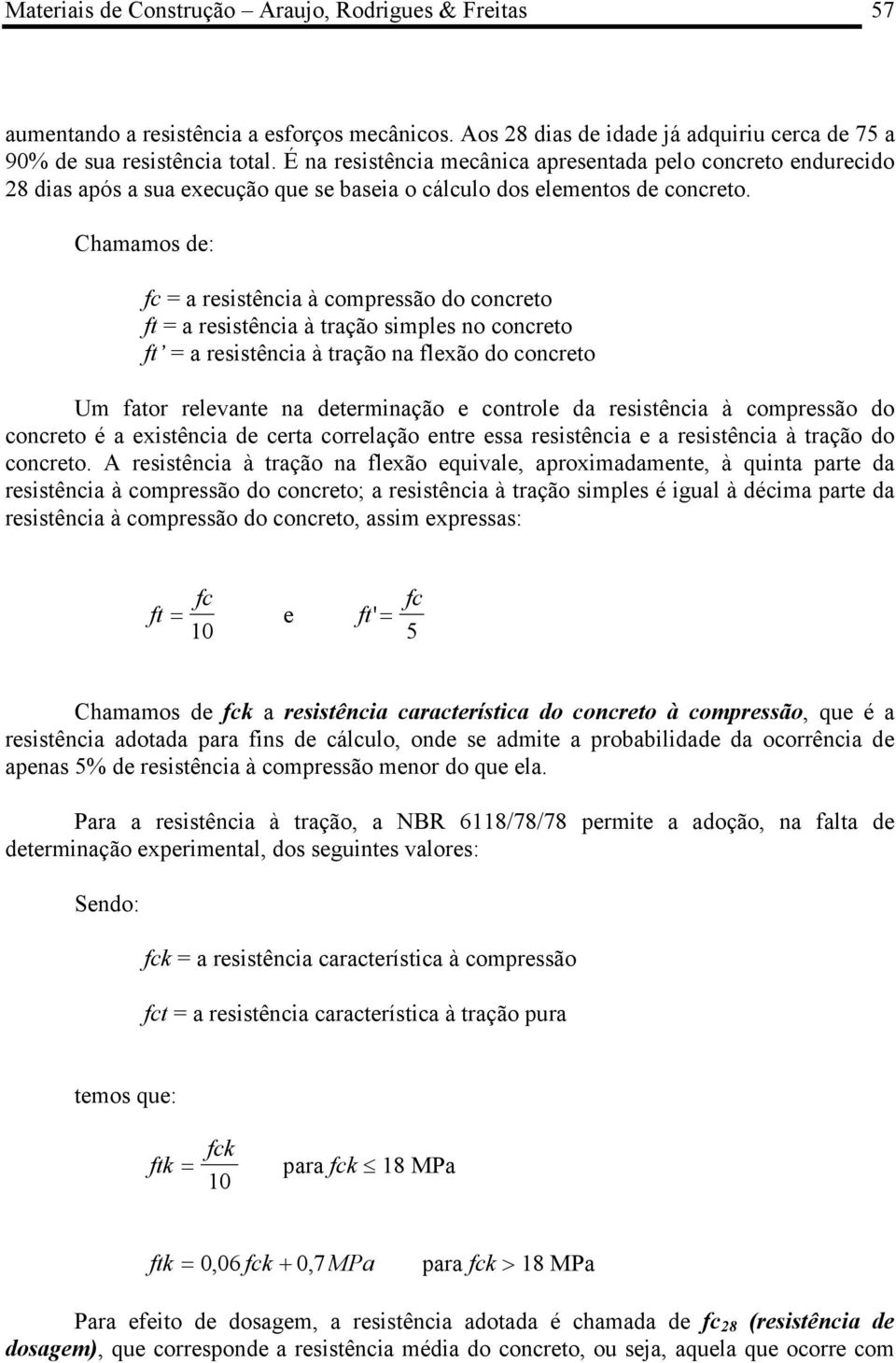 Chamamos de: fc = a resistência à compressão do concreto ft = a resistência à tração simples no concreto ft = a resistência à tração na flexão do concreto Um fator relevante na determinação e