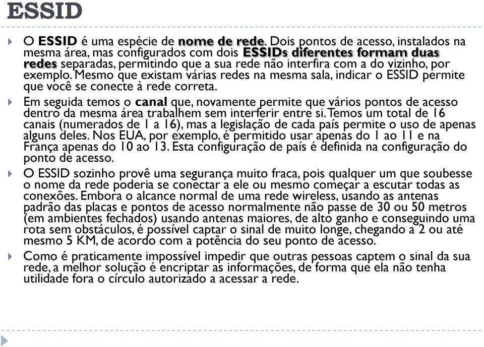 Mesmo que existam várias redes na mesma sala, indicar o ESSID permite que você se conecte à rede correta.